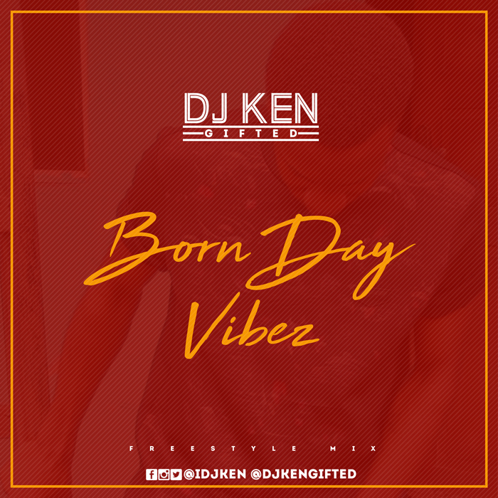 DJ Ken Gifted - Born Day Vibez #FreestyleMix